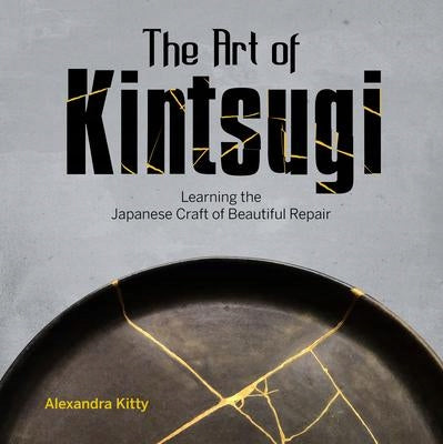 Die Kunst des Kintsugi: Die japanische Kunst der schönen Reparatur erlernen